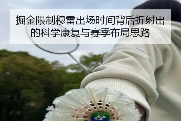 掘金限制穆雷出场时间背后折射出的科学康复与赛季布局思路