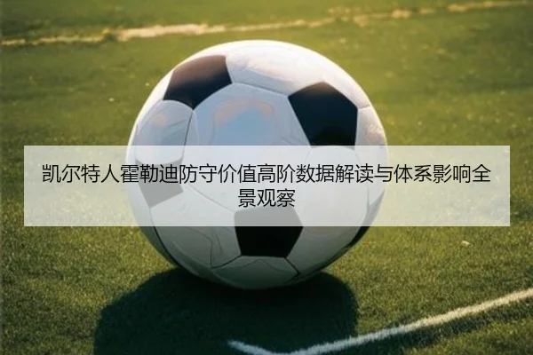 凯尔特人霍勒迪防守价值高阶数据解读与体系影响全景观察