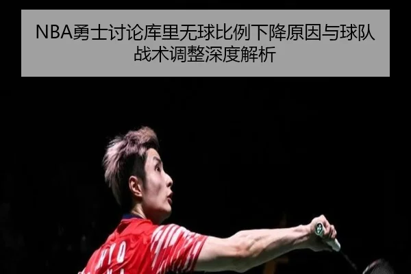 NBA勇士讨论库里无球比例下降原因与球队战术调整深度解析