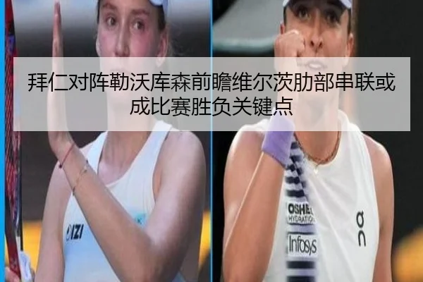 拜仁对阵勒沃库森前瞻维尔茨肋部串联或成比赛胜负关键点
